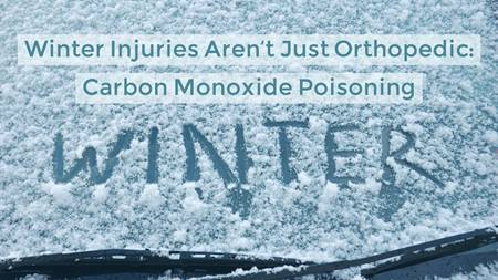 Winter Injuries Aren’t Just Orthopedic: Carbon Monoxide Poisoning